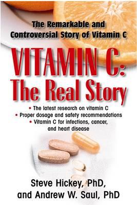Vitamin C: The Real Story, The Remarkable and Controversial Story of Vitamin C