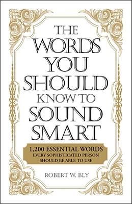 The Words You Should Know to Sound Smart:1200 Essential Words Every Sophisticated Person Sould Be Able to Use