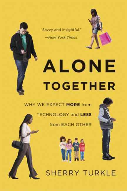 Alone Together: Why We Expect More from Technology and Less from