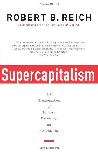 Supercapitalism: The Transformation of Business, Democracy, and Everyday Life (Reprint Ed.)