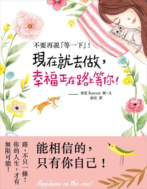 不要再說等一下! 現在就去做, 幸福正在路上等你!