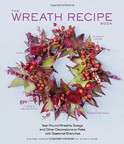 The Wreath Recipe Book: Year-Round Wreaths, Swags, and Other Decorations to Make with Seasonal Branches
