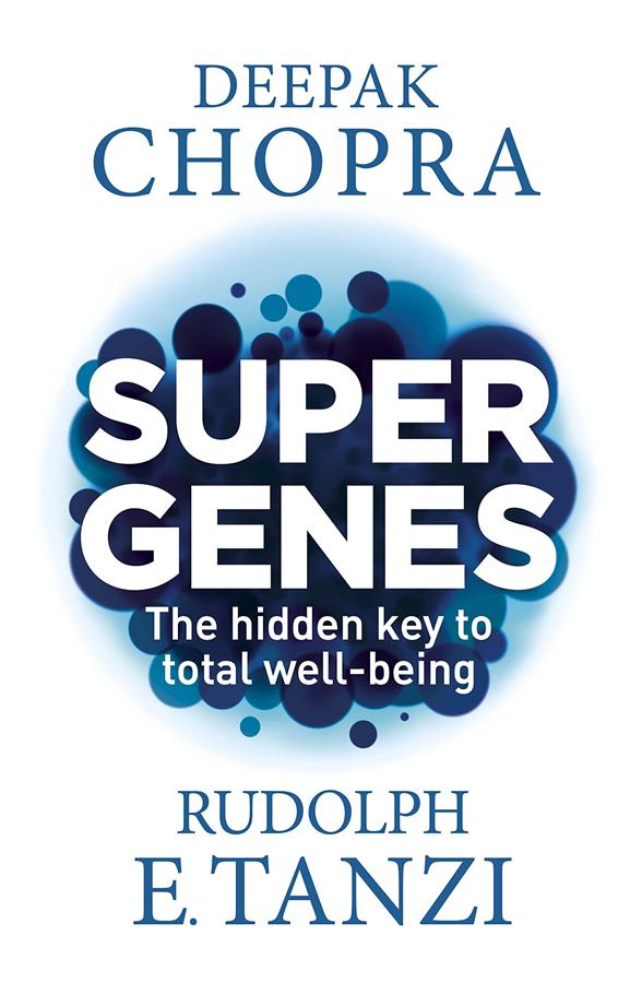 Super Genes: Harnessing the Vast Potential of Your Genome for Optimum Health and Well-Being
