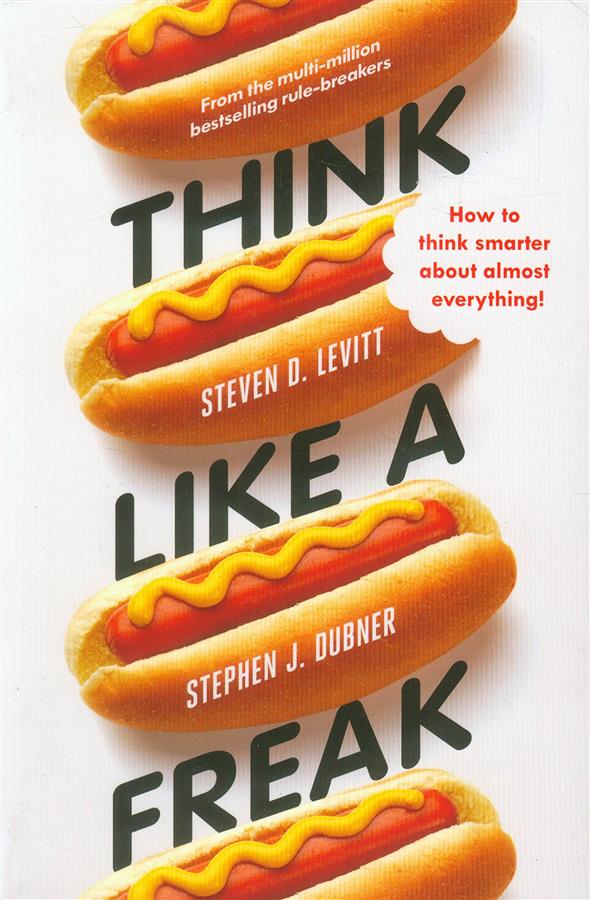 Think Like a Freak: How to Think Smarter about Almost Everything
