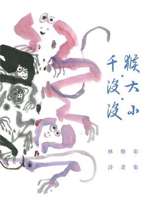 千猴．沒大．沒小: 林煥彰詩畫集