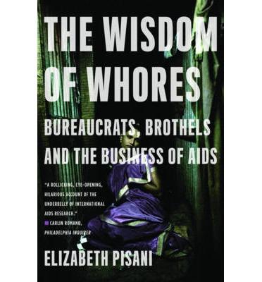 The Wisdom of Whores: Bureaucrats, Brothels and the Business of AIDS