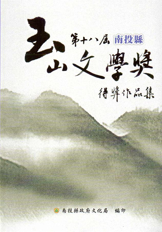第十八屆南投縣玉山文學獎得獎作品集 第十八屆南投縣玉山文學獎得獎作品集