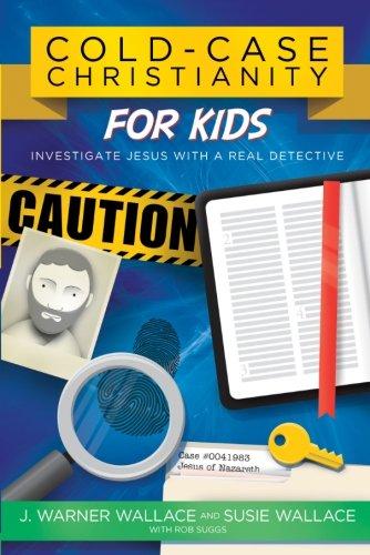 Cold-Case Christianity for Kids: Investigate Jesus with a Real Detective J. Warner Wallace/ Susie Wallace