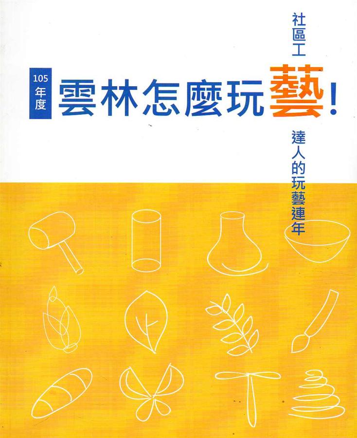 雲林怎麼玩藝: 社區工藝達人的玩藝連年105年度