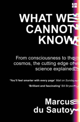 What We Cannot Know: From Consciousness to the Cosmos, the Cutting edge of Science Explained
