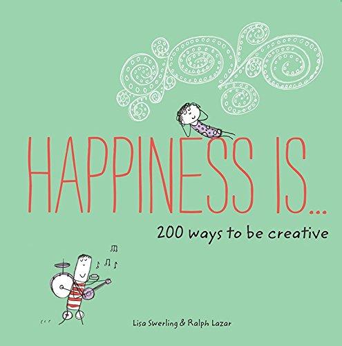 Happiness Is... 200 Ways to Be Creative