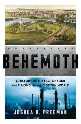 Behemoth: A History of the Factory and the Making of the Modern World