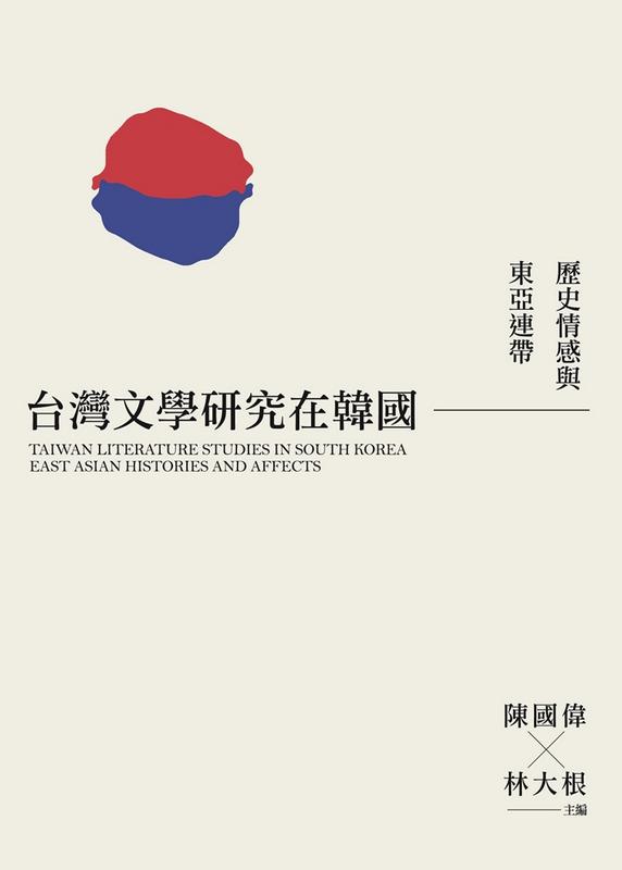 台灣文學研究在韓國: 歷史情感與東亞連帶 台灣文學研究在韓國: 歷史情感與東亞連帶
