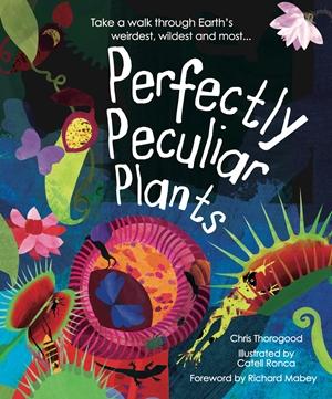 Perfectly Peculiar Plants: Take a Walk through Earth's Weirdest, Wildest and Most…