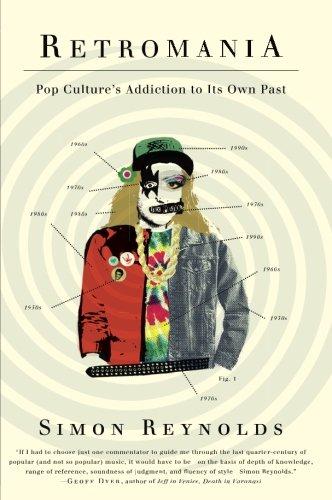 Retromania: Pop Culture's Addiction to Its Own Past