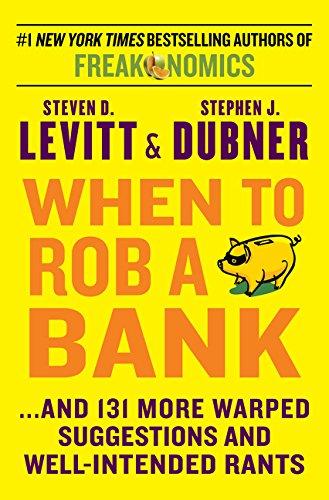 When to Rob a Bank: ...And 131 More Warped Suggestions and Well-Intended Rants