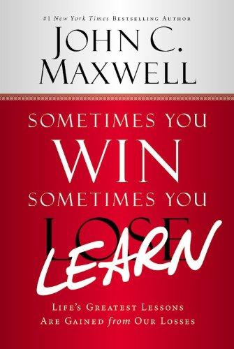 Sometimes You Win-Sometimes You Learn: Life's Greatest Lessons Are Gained from Our Losses