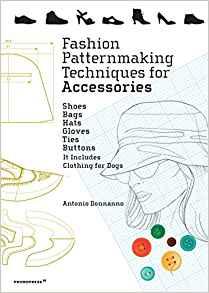 Fashion Patternmaking Techniques for Accessories: Shoes, Bags, Hats, Gloves, Ties, Buttons and Dog Clothing (1 Ed.)