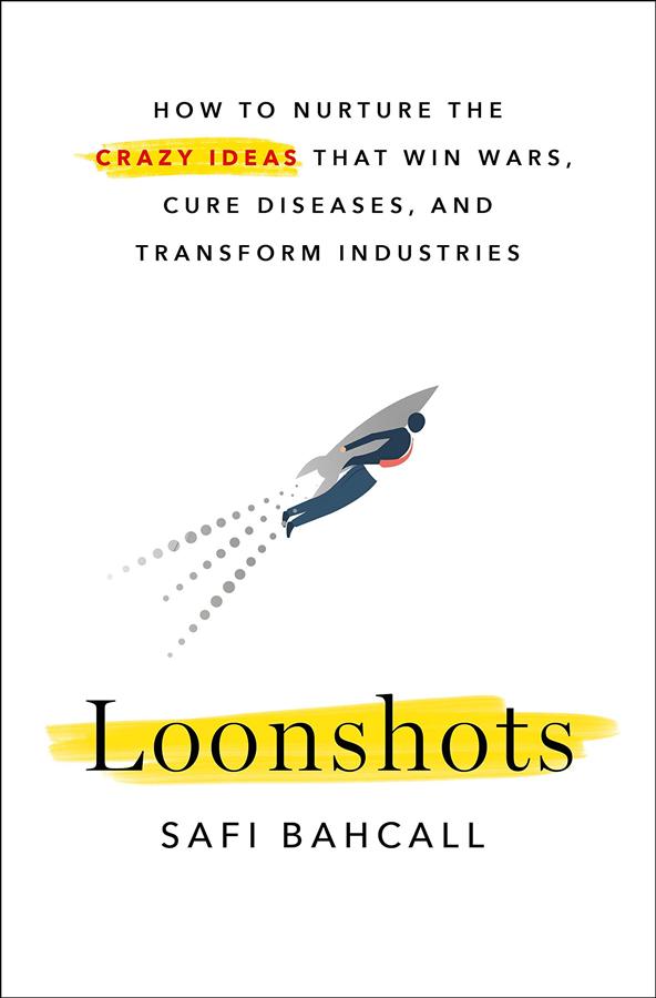 Loonshots: How to Nurture the Crazy Ideas That Win Wars, Cure Diseases, and Transform Industries