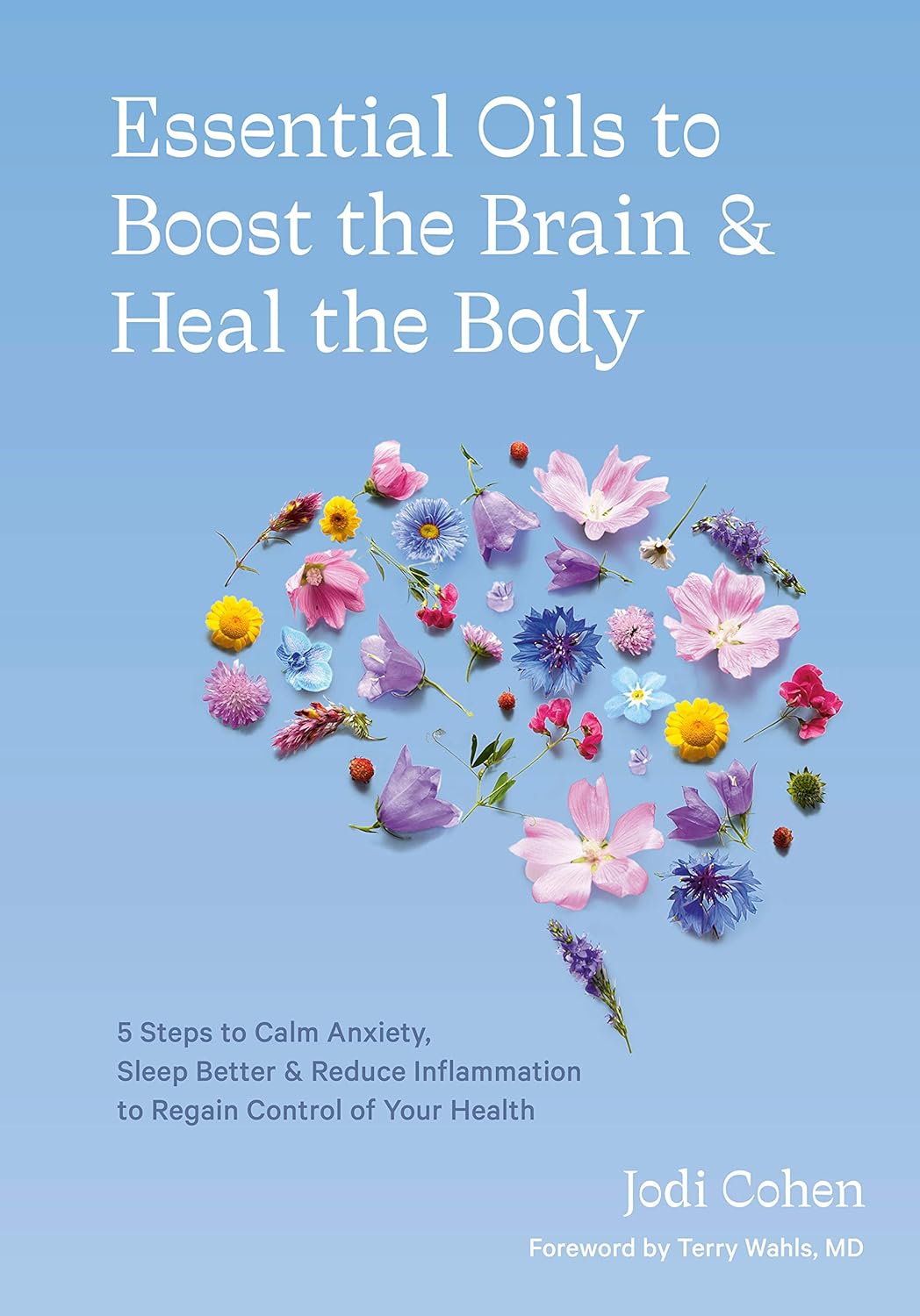 Essential Oils to Boost the Brain and Heal the Body: 5 Steps to Calm Anxiety, Sleep Better, and Reduce Inflammation to Regain Contro