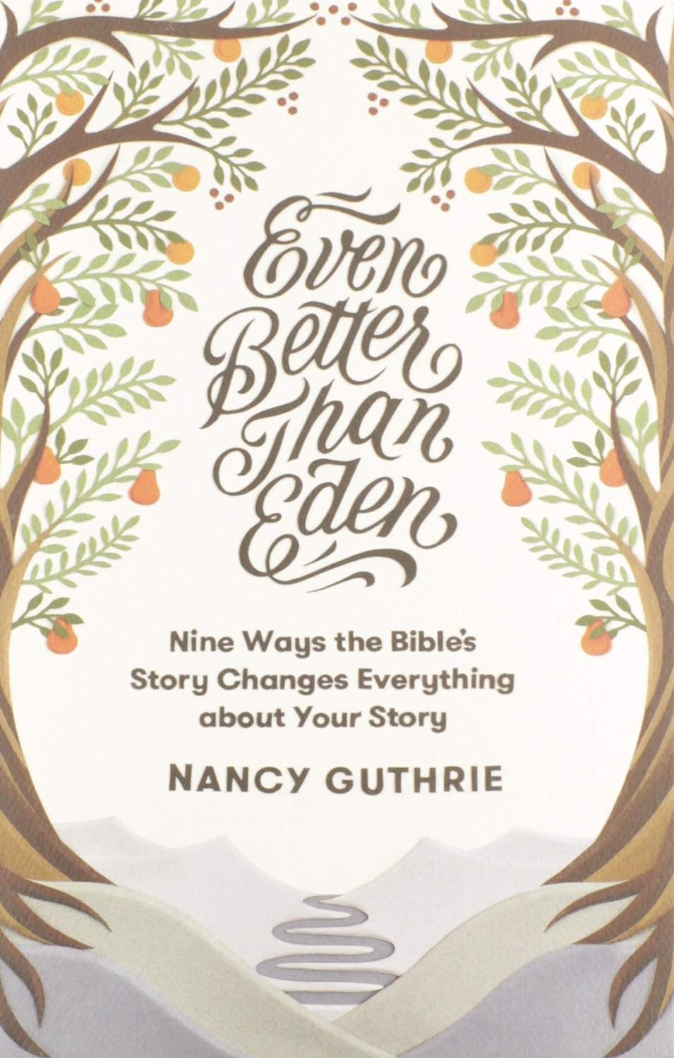 Even Better Than Eden: Nine Ways the Bible's Story Changes Everything about Your Story