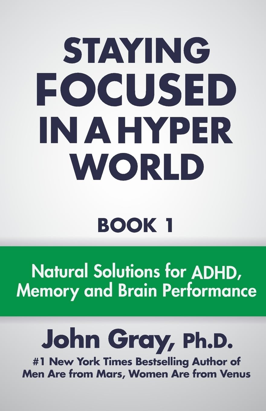 Staying Focused in a Hyper World Book 1: Natural Solutions for ADHD, Memory and Brain Performance