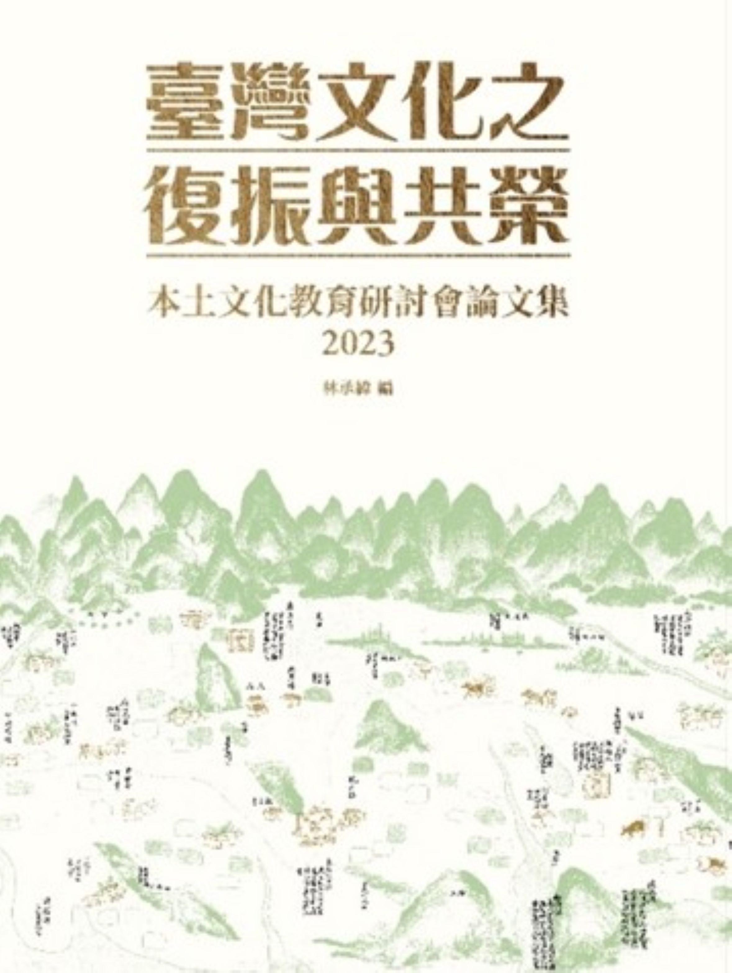 臺灣文化之復振與共榮: 本土文化教育研討會論文集2023