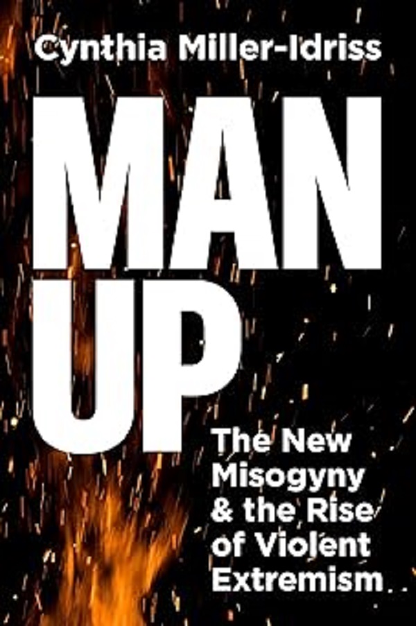 Man Up:The New Misogyny and the Rise of Violent Extremism