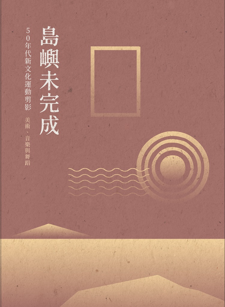 島嶼未完成: 50年代新文化運動剪影 美術、音樂與舞蹈