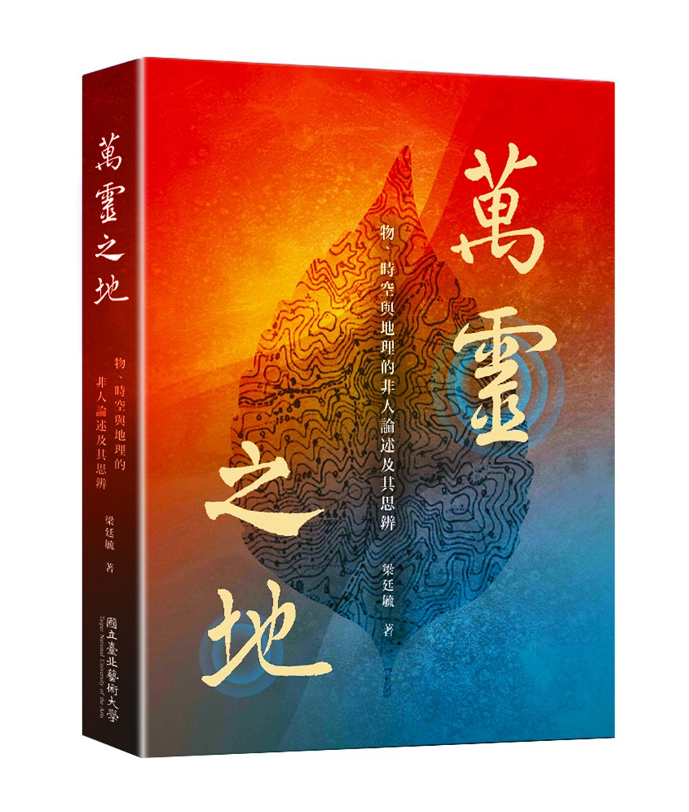 萬靈之地: 物、時空與地理的非人論述及其思辨 萬靈之地: 物、時空與地理的非人論述及其思辨
