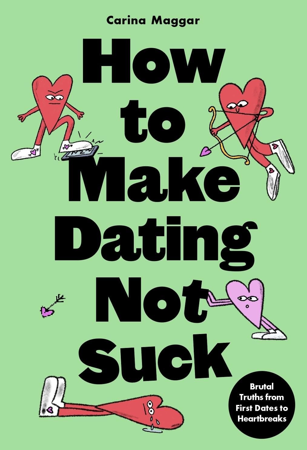 How to Make Dating Not Suck: Brutal Truths from First Dates to Heartbreaks