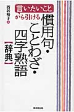 言いたいこと」から引ける慣用句・ことわざ・四字熟語〈辞典