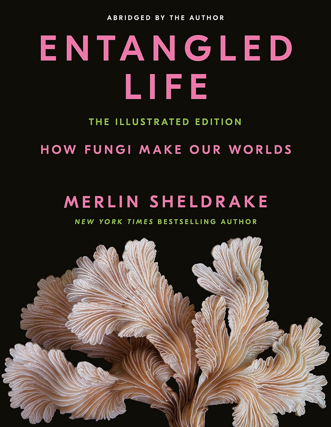 Entangled Life: How Fungi Make Our Worlds (The Illustrated Ed.)