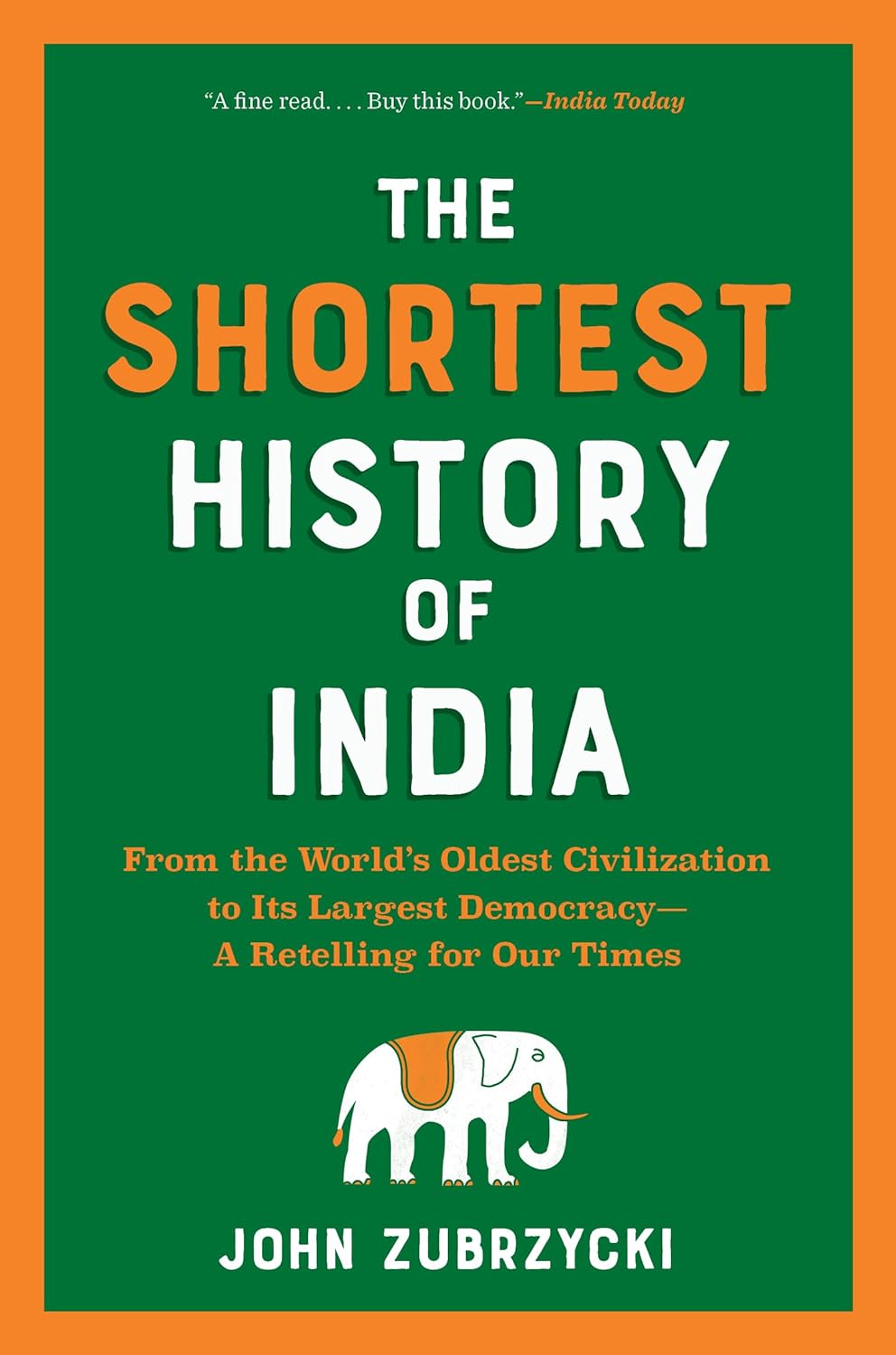 The Shortest History of India: From the World's Oldest Civilization to Its Largest Democracy A Retelling for Our Times