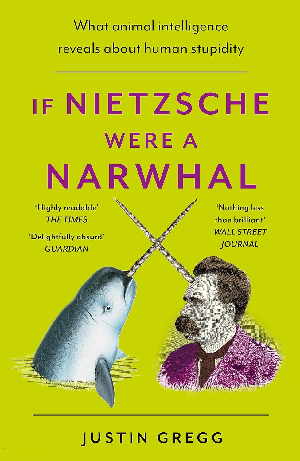 If Nietzsche Were a Narwhal: What Animal Intelligence Reveals About Human Stupidity