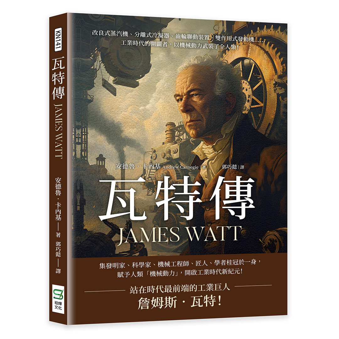 瓦特傳JAMES WATT: 改良式蒸汽機、分離式冷凝器、齒輪聯動裝置、雙作用式發動機……工業時代的開闢者, 以機械動力武裝了全人類!