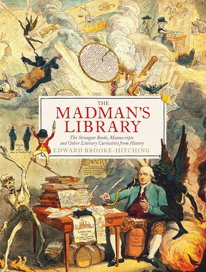 The Madman's Library: The Strangest Books, Manuscripts and Other Literary Curiosities From History