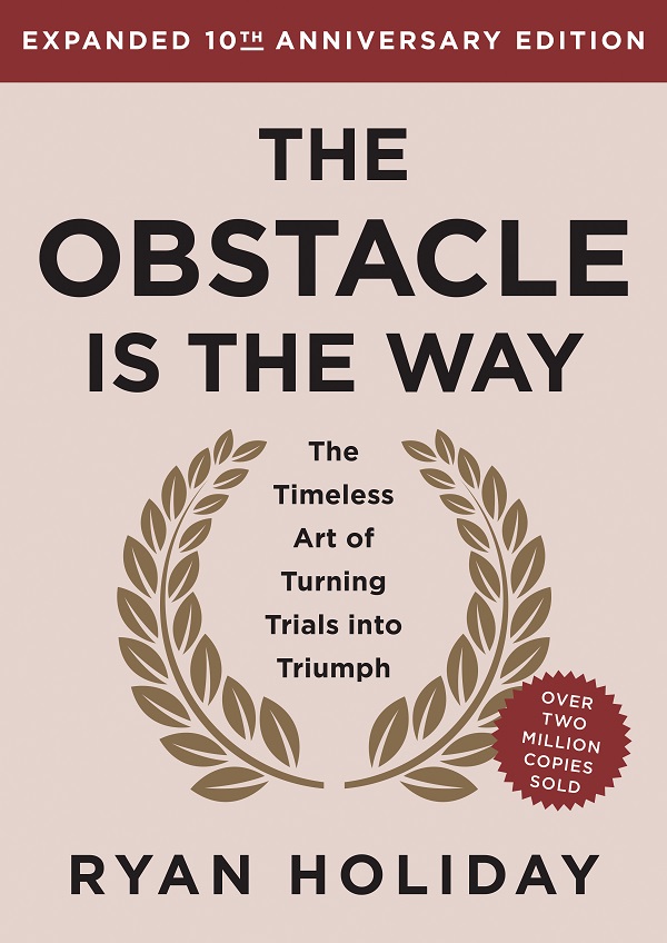 The Obstacle is the Way Expanded: The Timeless Art of Turning Trials into Triumph (10th Anniversary Ed.)