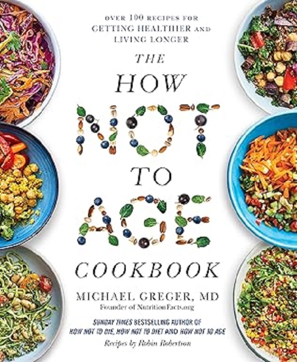 The How Not to Age Cookbook: Over 100 Recipes for Getting Healthier and Living Longer