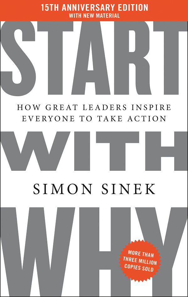 Start With Why: How Great Leaders Inspire Everyone to Take Action (15th Anniversary Ed.)