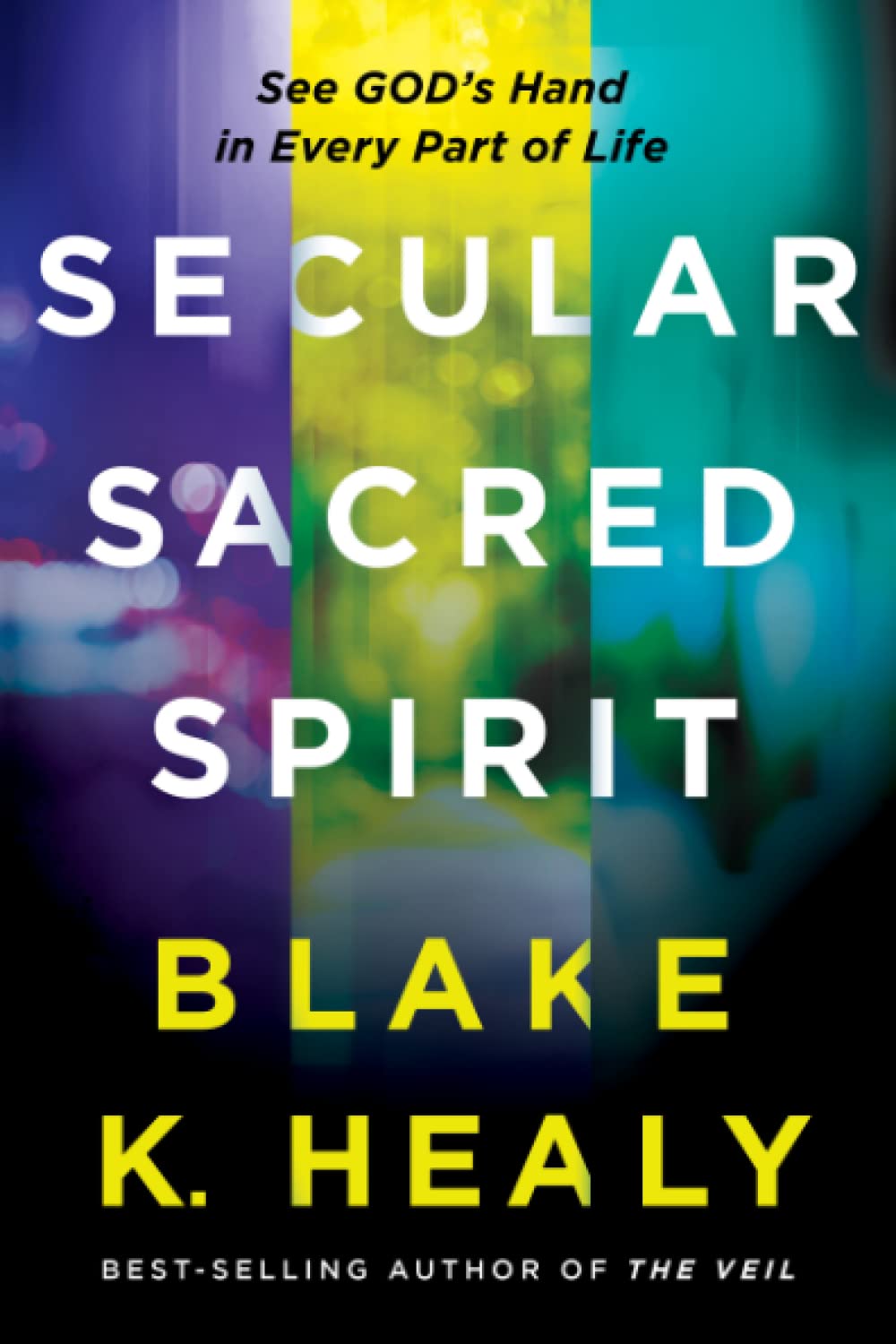 Secular, Sacred, Spirit: See God's Hand in Every Part of Life
