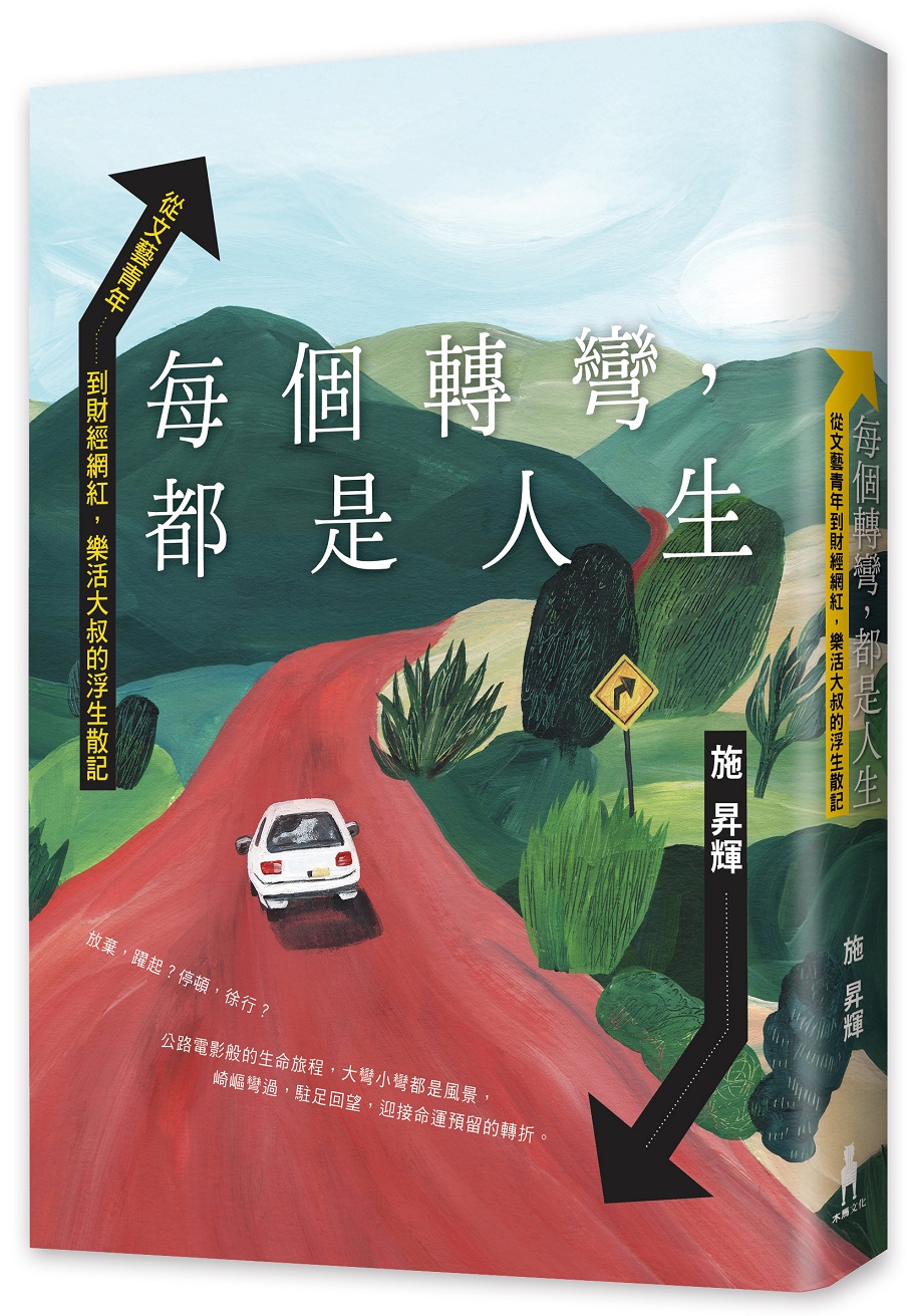 每個轉彎, 都是人生: 從文藝青年到財經網紅, 樂活大叔的浮生散記
