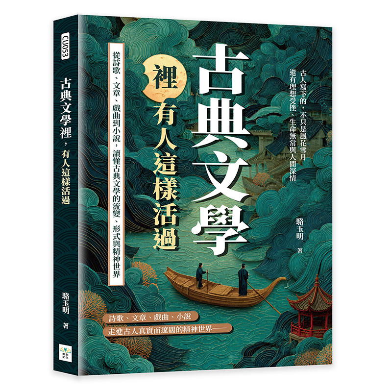 古典文學裡, 有人這樣活過: 從詩歌、文章、戲曲到小說, 讀懂古典文學的流變、形式與精神世界