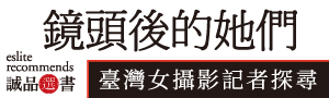 【鏡頭後的她們: 臺灣女攝影記者探尋】一部跨時代和世代的尋訪計畫！