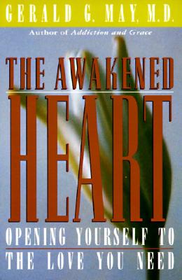 The Awakened Heart: Opening Yourself to the Love You Need Gerald G. May