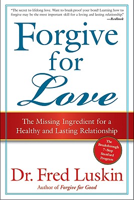 Forgive for Love: The Missing Ingredient for a Healthy and Lasting Relationship Frederic Luskin