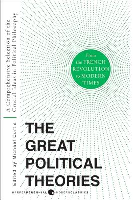 Great Political Theories V.2: A Comprehensive Selection of the Crucial Ideas in Political Philosophy from the French Revolution to Modern Times M. Curtis ; Michael Curtis