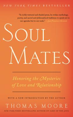 Soul Mates: Honoring the Mysteries of Love and Relationship Thomas Moore