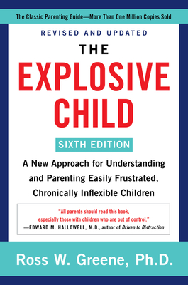 The Explosive Child [Sixth Edition]: A New Approach for Understanding and Parenting Easily Frustrated, Chronically Inflexible Childr