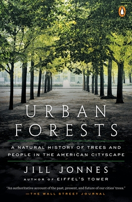 Urban Forests: A Natural History of Trees and People in the American Cityscape Jill Jonnes